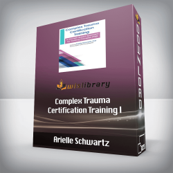 Arielle Schwartz - Complex Trauma Certification Training - A Strength-Based Approach for Treating Complex PTSD