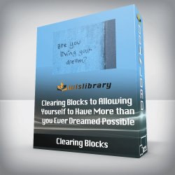 Clearing Blocks to Allowing Yourself to Have More than you Ever Dreamed Possible