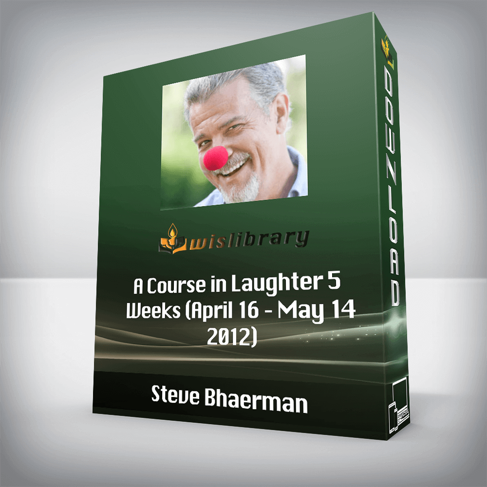 Steve Bhaerman – A Course in Laughter 5 Weeks (April 16 – May 14, 2012)
