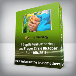 The Wisdom of the Grandmothers - 3 Day Virtual Gathering and Prayer Circle (October 4th - 6th, 2011)