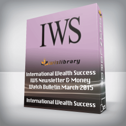 International Wealth Success - IWS Newsletter & Money Watch Bulletin March 2015