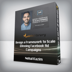 Nehal Kazim - Design a Framework to Scale Winning Facebook Ad Campaigns