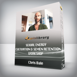 Chris Bale - Sexual Energy Cultivation & Semen Retention Workshop - An Energetic Realignment For Men