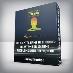 Jared Tendler - The Mental Game of Trading: A System for Solving Problems with Greed, Fear, Anger, Confidence, and Discipline