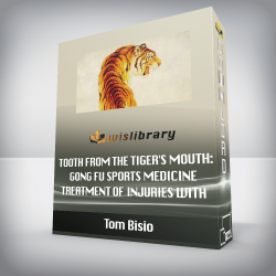 Tom Bisio - Tooth From the Tiger's Mouth: Gong Fu Sports Medicine - Treatment of Injuries with Chinese Medicine