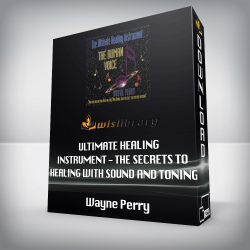 Wayne Perry - Ultimate Healing Instrument - The Secrets to Healing with Sound and Toning