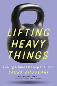 Laura Khoudari - Lifting Heavy Things: Healing Trauma One Rep at a Time