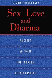 Simon Chokoisy - Sex, Love, and Dharma: Ancient Wisdom for Modern Relationships