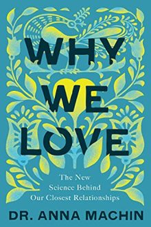 Anna Machin - Why We Love: The New Science Behind Our Closest Relationships