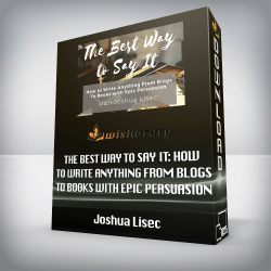 Joshua Lisec - The Best Way to Say It: How to Write Anything From Blogs to Books with Epic Persuasion