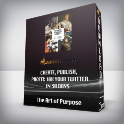 The Art of Purpose - Create, Publish, Profit: 10X Your Twitter in 30 Days