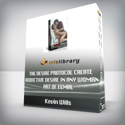 Kevin Wills - The Desire Protocol - Create Addictive Desire In Any Woman - Art of Femal