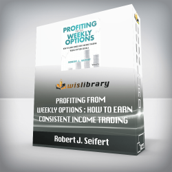 Robert J. Seifert - Profiting from Weekly Options : How to Earn Consistent Income Trading Weekly Option Serials