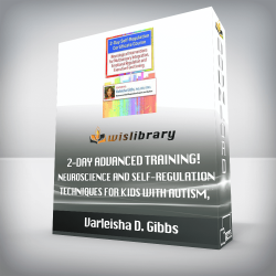 Varleisha D. Gibbs - 2-Day Advanced Training! - Neuroscience and Self-Regulation Techniques for Kids with Autism, ADHD & Sensory Disorders