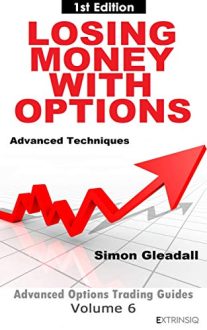 Simon Gleadall - Losing Money With Options: Advanced Techniques (Extrinsiq Advanced Options Trading Guides)