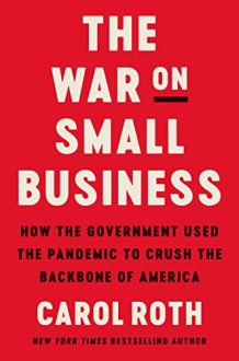 Carol Roth - The War on Small Business: How the Government Used the Pandemic to Crush the Backbone of America