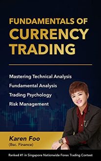 Karen Foo - Fundamentals Of Currency Trading: Mastering Technical Analysis, Fundamental Analysis, Trading Psychology & Risk Management