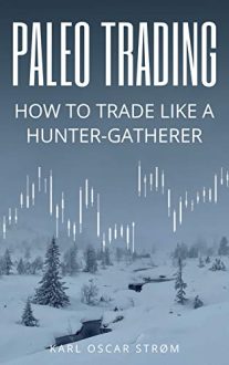 Karl Oscar Strøm - Paleo Trading: How to trade like a Hunter-Gatherer