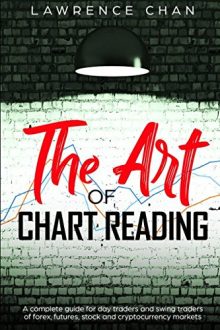 Lawrence Chan - The Art of Chart Reading: A Complete Guide for Day Traders and Swing Traders of Forex, Futures, Stock and Cryptocurrency Markets