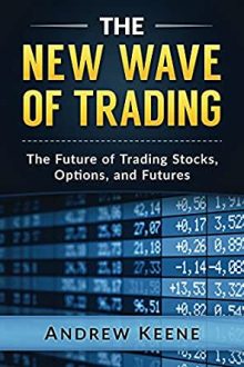 Andrew Keene - The New Wave of Trading: The Future of Trading Stocks, Options, and Futures