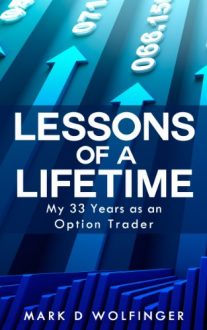 Mark D Wolfinger - Lessons of a Lifetime: My 33 Years as an Option Trader