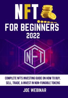 JOE WEBINAR - NFT FOR BEGINNERS 2022: COMPLETE NFTS INVESTING GUIDE ON HOW TO BUY, SELL, TRADE, & INVEST IN NON-FUNGIBLE TOKENS