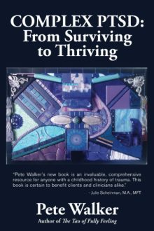 Pete Walker - Complex PTSD: From Surviving to Thriving: A Guide and Map for Recovering from Childhood Trauma