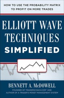 Bennett McDowell - Elliot Wave Techniques Simplified: How to Use the Probability Matrix to Profit on More Trades