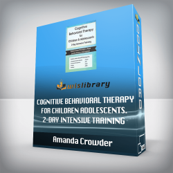 Amanda Crowder - Cognitive Behavioral Therapy for Children Adolescents. 2-Day Intensive Training