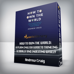 Andrew Craig - How to Own the World: A Plain English Guide to Thinking Globally and Investing Wisely