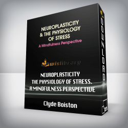 Clyde Boiston - Neuroplasticity the Physiology of Stress. A Mindfulness Perspective