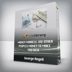 George Angell - Money Miracle. Use Other Peoples Money to Make You Rich