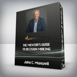 John C. Maxwell - The Mentor’s Guide to Decision Making