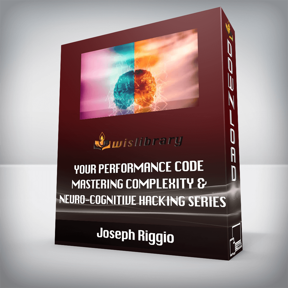 Joseph Riggio - Your Performance Code - Mastering Complexity & Neuro-Cognitive Hacking Series