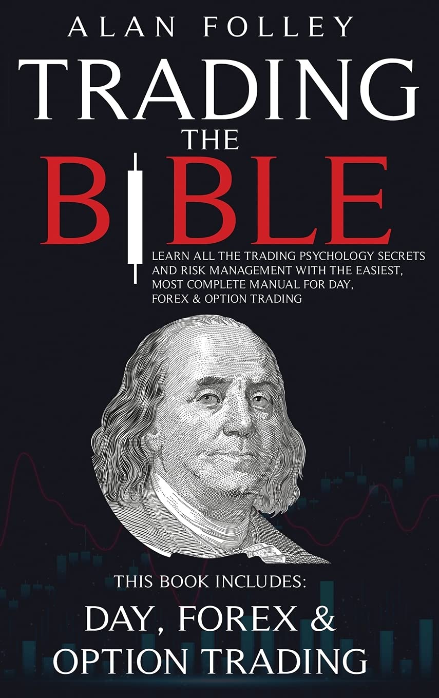 Alan Folley - Trading The Bible: Learn All The Risk Management And Trading Psychology Secrets With The Easiest, Most Complete Manual For Day, Forex & Option Trading