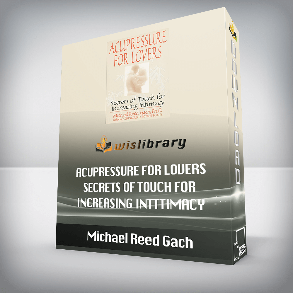 Michael Reed Gach - Acupressure for Lovers Secrets of Touch for Increasing InTTtimacy