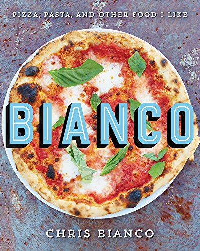 Chris Bianco - Bianco: Pizza, Pasta, and Other Food I Like