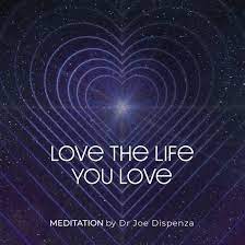 Joe Dispenza - Love The Life You Love