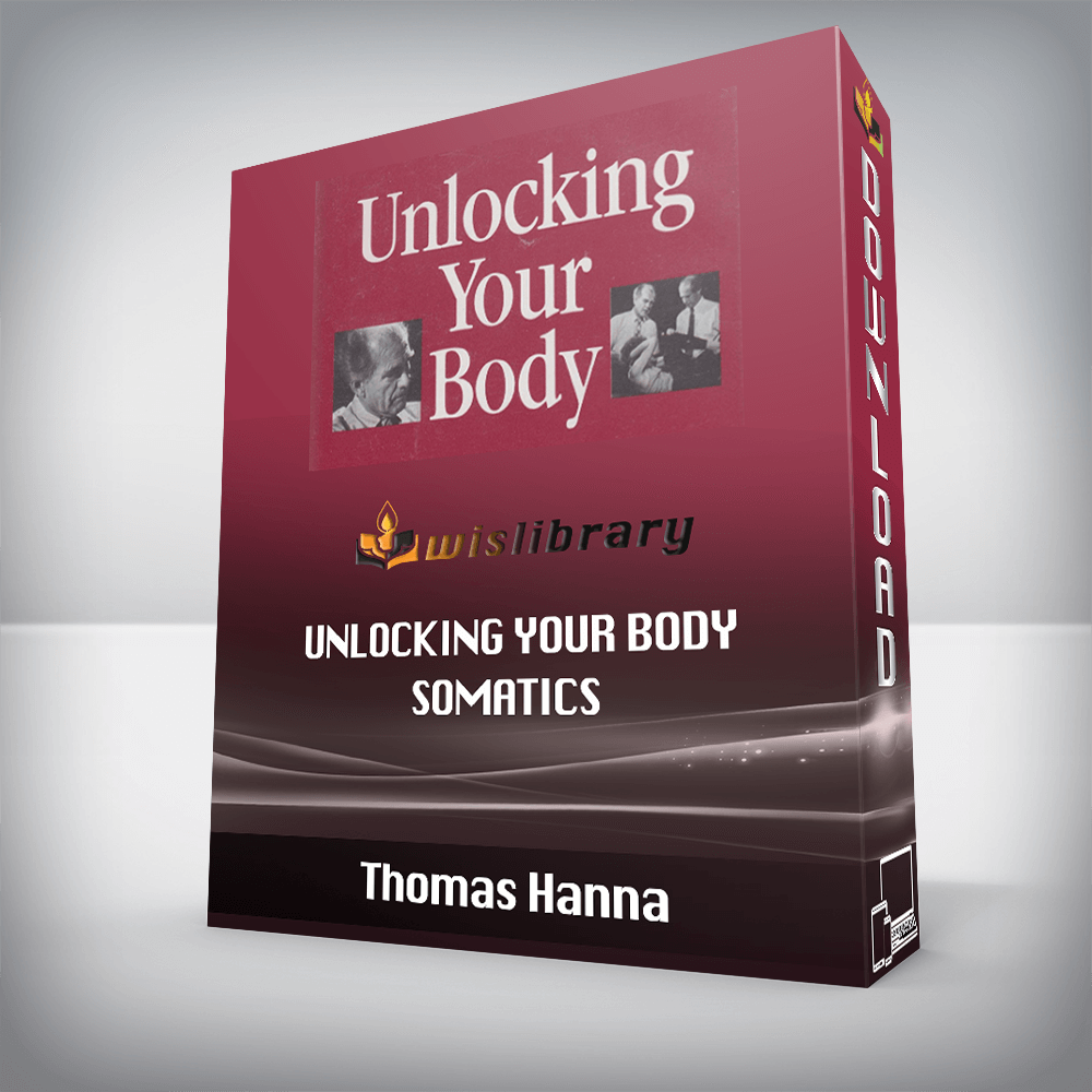 Thomas Hanna - Unlocking Your Body - Somatics