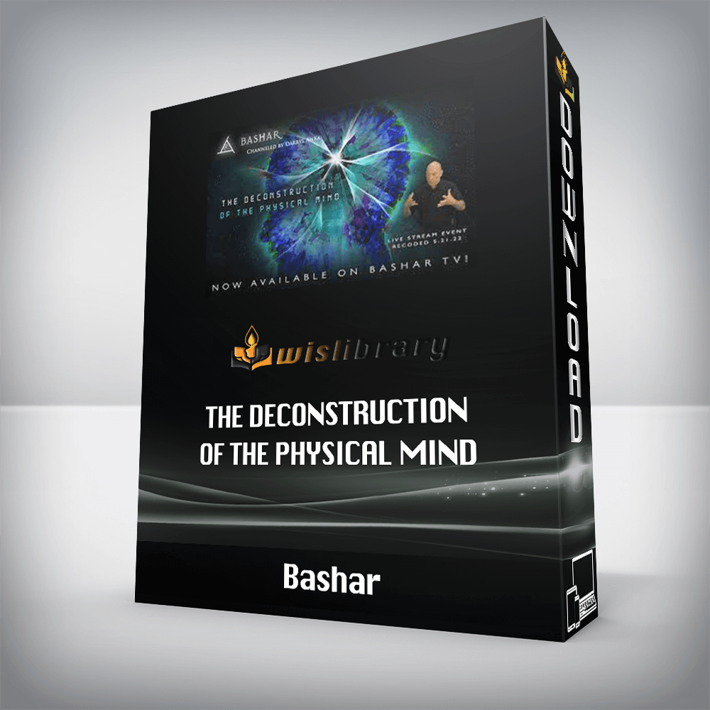 Bashar - The Deconstruction of the Physical Mind