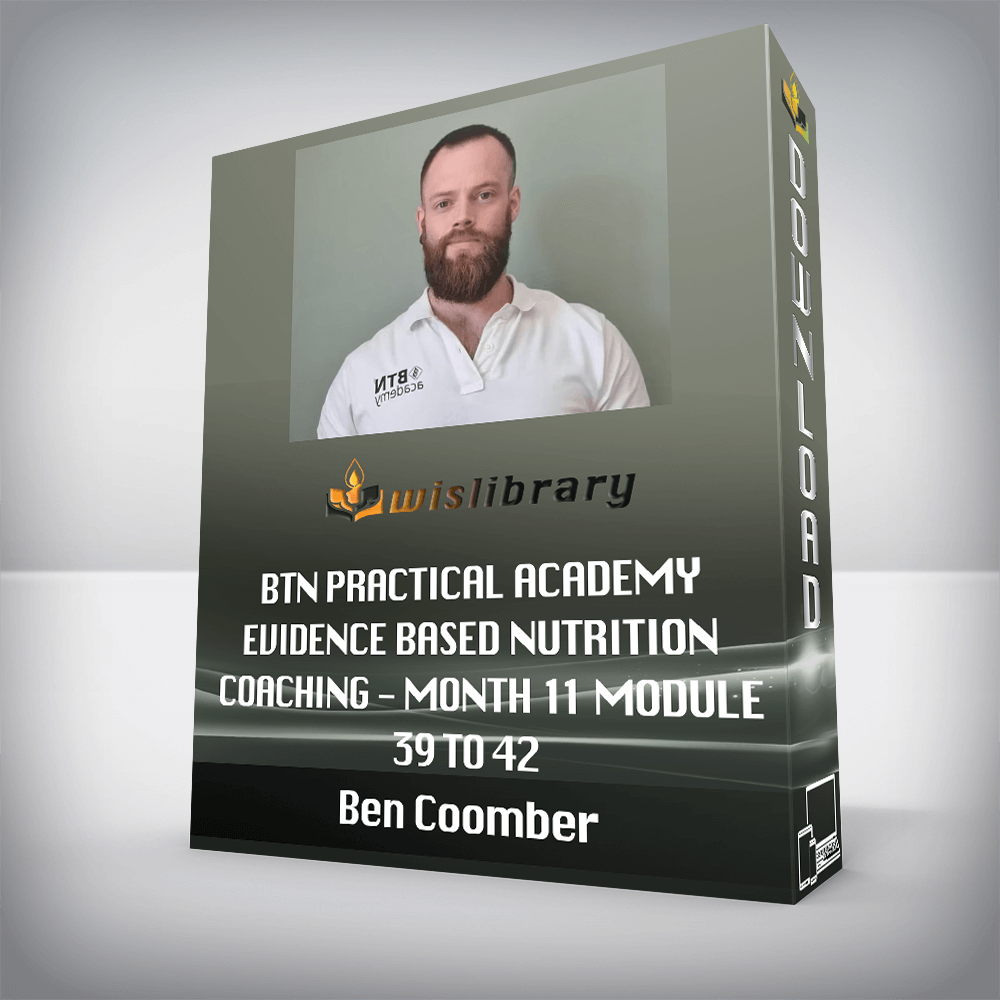 Ben Coomber - BTN Practical Academy - Evidence Based Nutrition Coaching - Month 11 Module 39 to 42