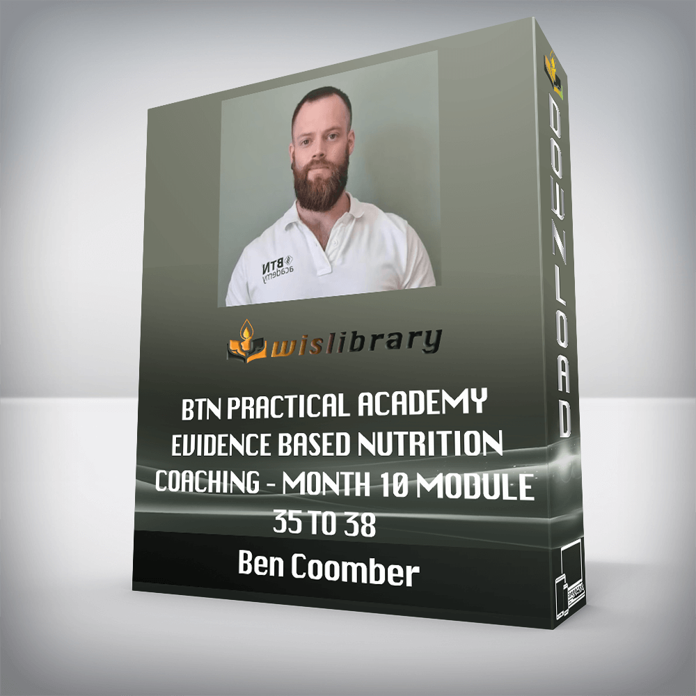 Ben Coomber – BTN Practical Academy – Evidence Based Nutrition Coaching – Month 10 Module 35 to 38