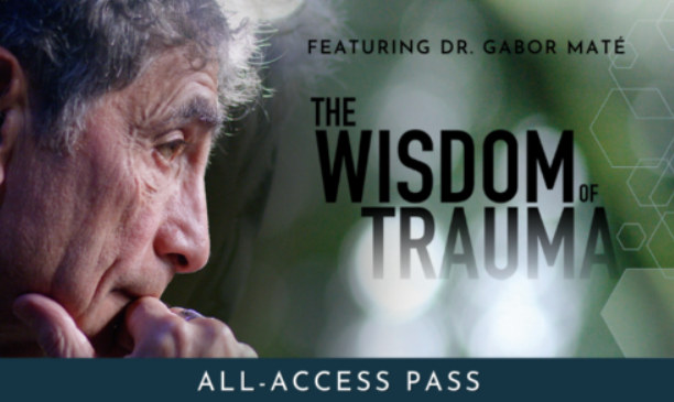 Dr. Gabor Maté - The Wisdom of Trauma All-Access Pass