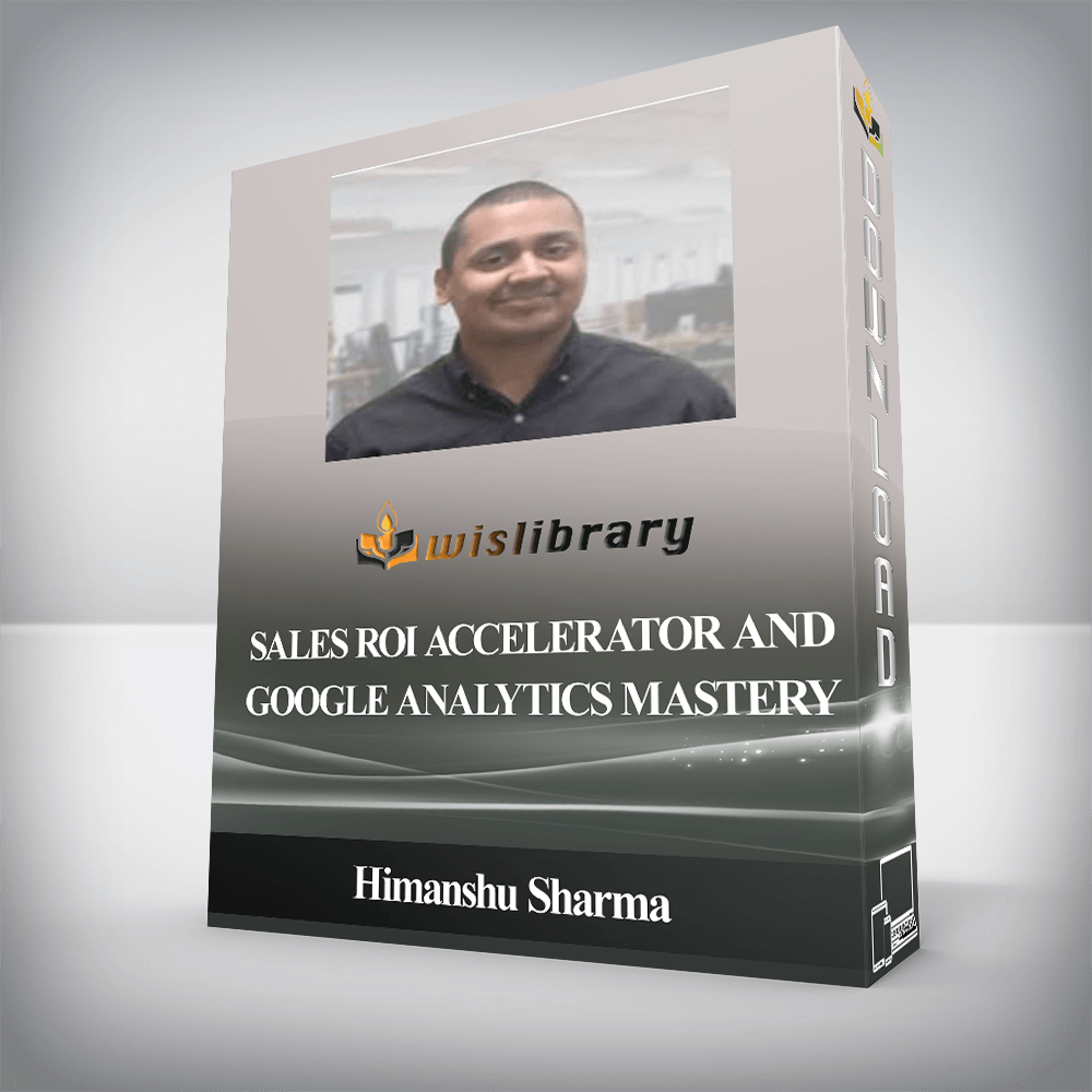 Himanshu Sharma - Sales ROI Accelerator and Google Analytics Mastery