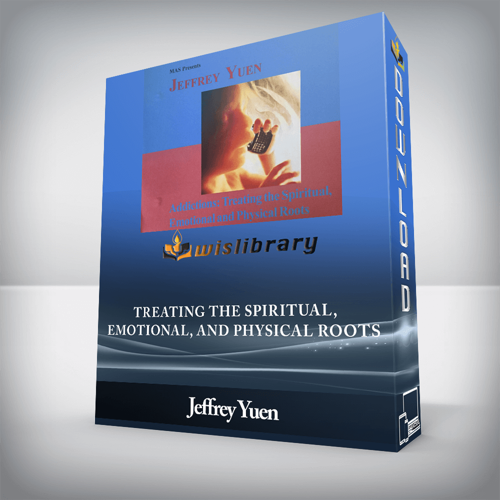 Jeffrey Yuen - Addiction - Treating The Spiritual, Emotional, and Physical Roots