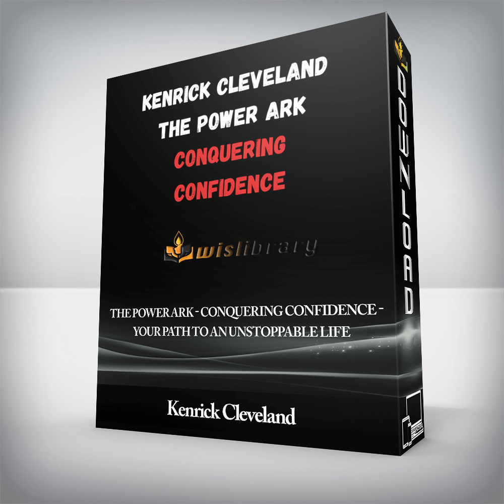 Kenrick Cleveland - The Power Ark - Conquering Confidence - Your Path to an Unstoppable Life