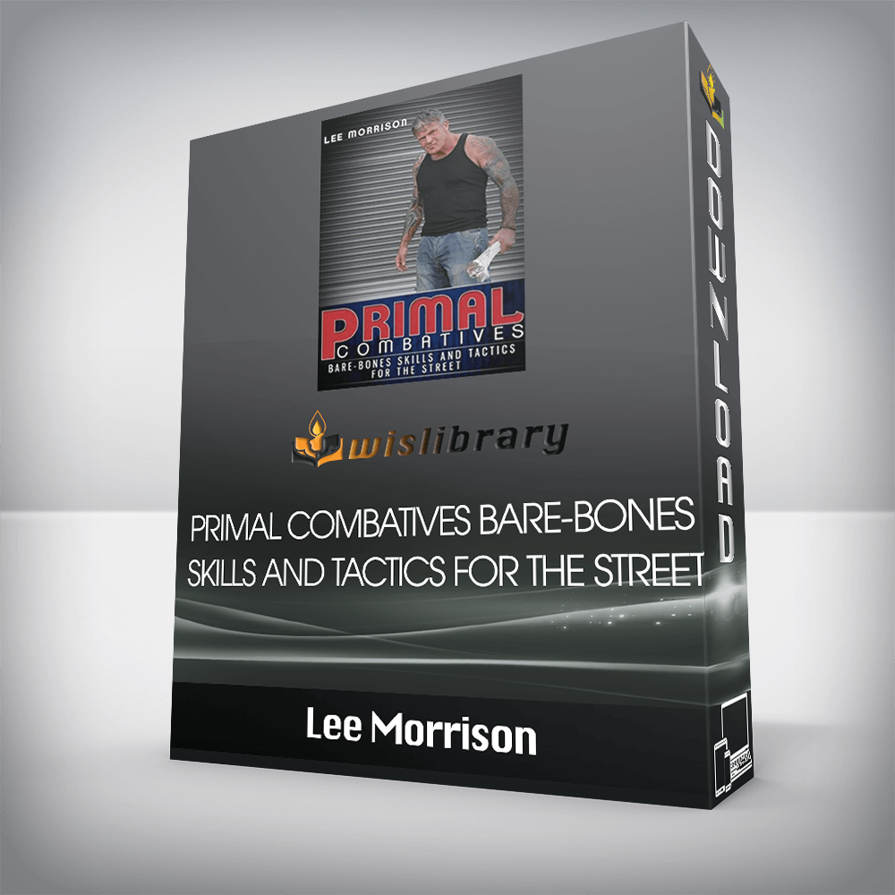 Lee Morrison – Primal Combatives Bare-Bones Skills and Tactics for the Street