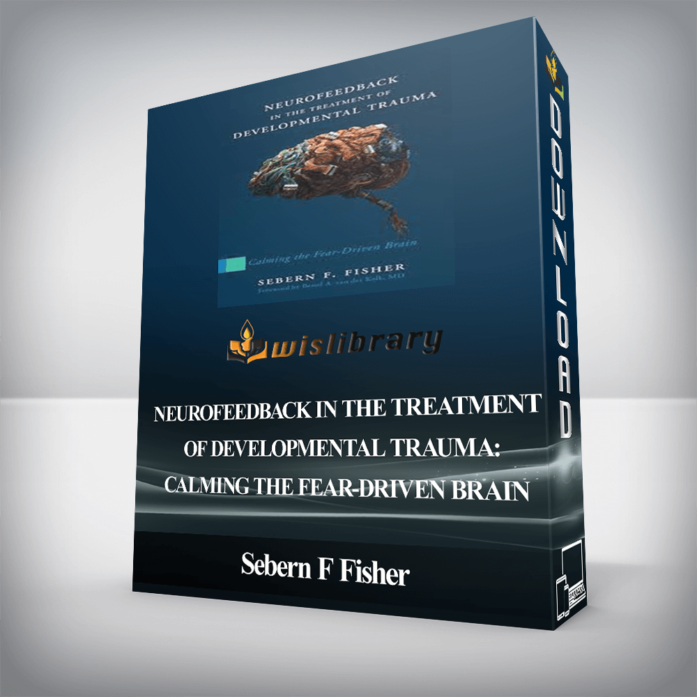 Sebern F Fisher - Neurofeedback in the Treatment of Developmental Trauma: Calming the Fear-Driven Brain
