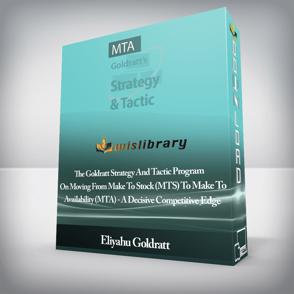 Eliyahu Goldratt - The Goldratt Strategy And Tactic Program On Moving From Make To Stock (MTS) To Make To Availability (MTA) - A Decisive Competitive Edge