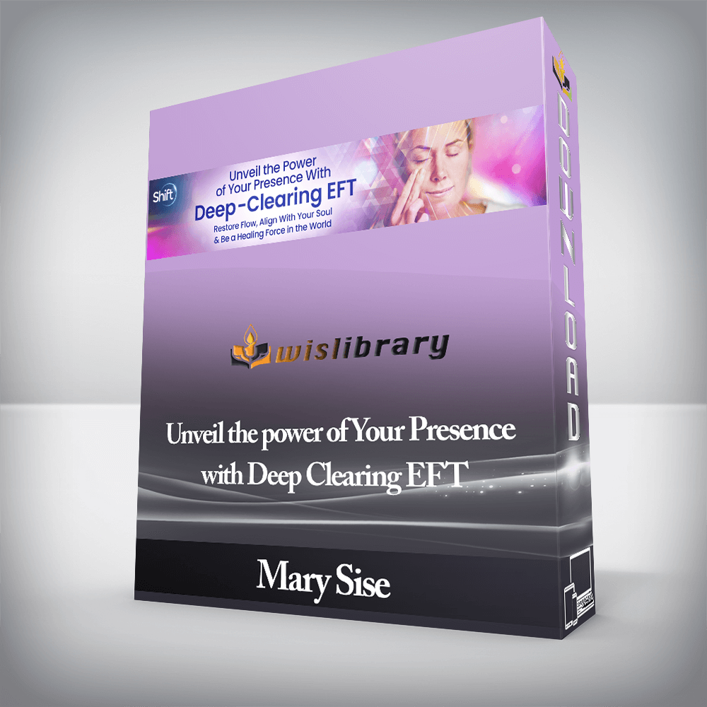 Mary Sise - Unveil the power of Your Presence with Deep Clearing EFT